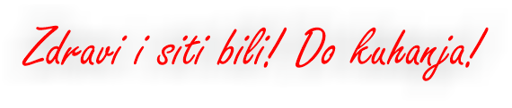Zdravi i siti bili. Do kuhanja.